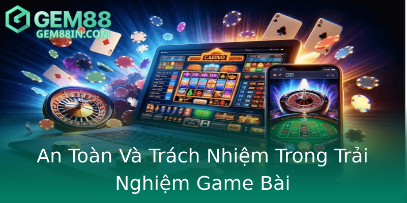 An Toàn Và Trách Nhiệm Trong Trải Nghiệm Game Bài An Toàn Và Trách Nhiệm Trong Trải Nghiệm Game Bài