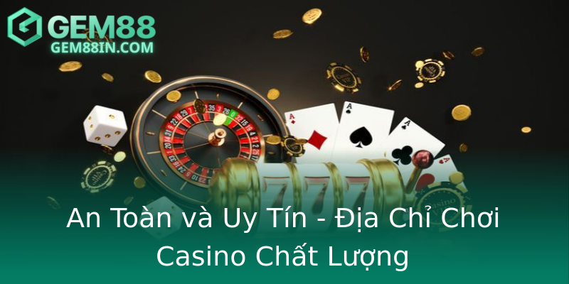 An Toàn và Uy Tín - Địa Chỉ Chơi Casino Chất Lượng An Toàn và Uy Tín - Địa Chỉ Chơi Casino Chất Lượng