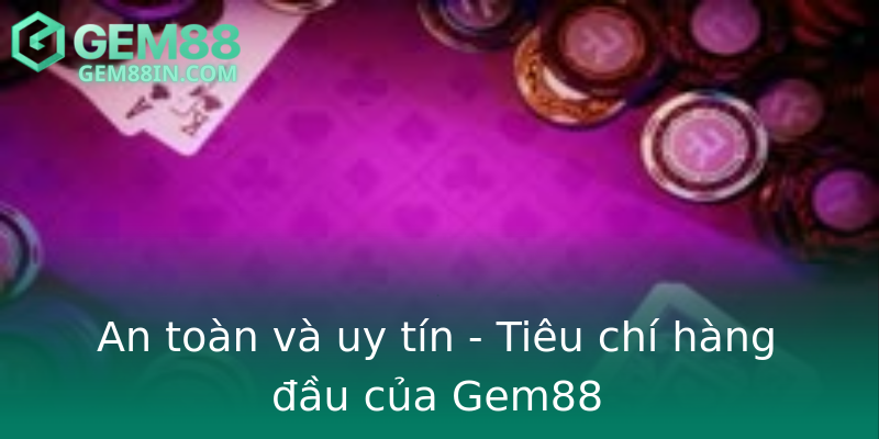 An toàn và uy tín - Tiêu chí hàng đầu của Gem88 An toàn và uy tín - Tiêu chí hàng đầu của Gem88