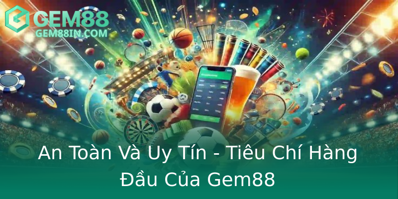 An Toàn Và Uy Tín - Tiêu Chí Hàng Đầu Của Gem88 An Toàn Và Uy Tín - Tiêu Chí Hàng Đầu Của Gem88