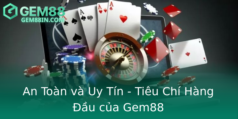 An Toàn và Uy Tín - Tiêu Chí Hàng Đầu của Gem88 An Toàn và Uy Tín - Tiêu Chí Hàng Đầu của Gem88
