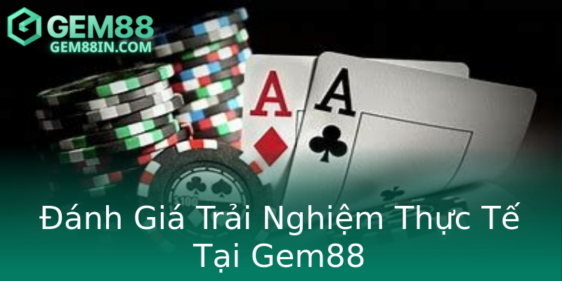 Đánh Giá Trải Nghiệm Thực Tế Tại Gem88 Đánh Giá Trải Nghiệm Thực Tế Tại Gem88