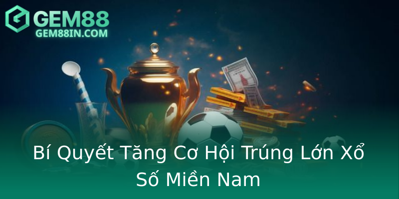 Bí Quyết Tăng Cơ Hội Trúng Lớn Xổ Số Miền Nam Bí Quyết Tăng Cơ Hội Trúng Lớn Xổ Số Miền Nam