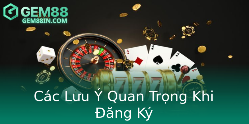 Các Lưu Ý Quan Trọng Khi Đăng Ký Các Lưu Ý Quan Trọng Khi Đăng Ký