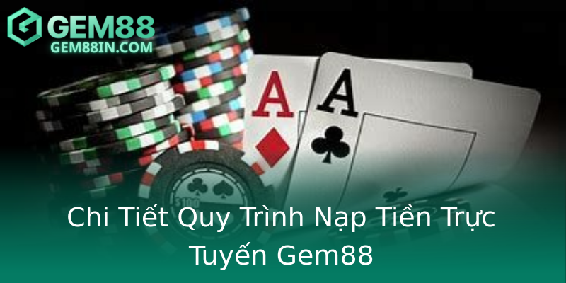 Chi Tiết Quy Trình Nạp Tiền Trực Tuyến Gem88 Chi Tiết Quy Trình Nạp Tiền Trực Tuyến Gem88