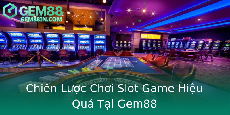 Chiến Lược Chơi Slot Game Hiệu Quả Tại Gem88 Chiến Lược Chơi Slot Game Hiệu Quả Tại Gem88