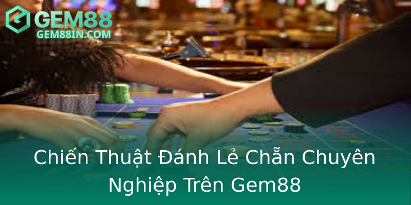 Chiến Thuật Đánh Lẻ Chẵn Chuyên Nghiệp Trên Gem88 Chiến Thuật Đánh Lẻ Chẵn Chuyên Nghiệp Trên Gem88