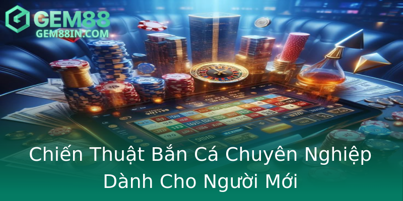 Chiến Thuật Bắn Cá Chuyên Nghiệp Dành Cho Người Mới Chiến Thuật Bắn Cá Chuyên Nghiệp Dành Cho Người Mới