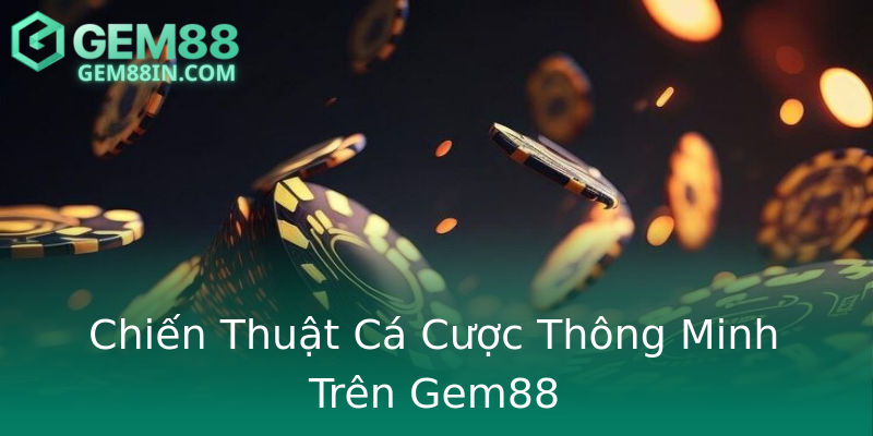 Chiến Thuật Cá Cược Thông Minh Trên Gem88