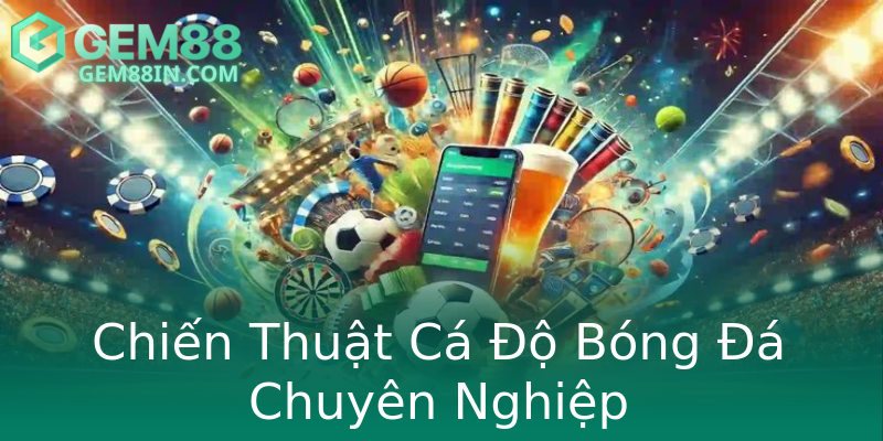Chiến Thuật Cá Độ Bóng Đá Chuyên Nghiệp