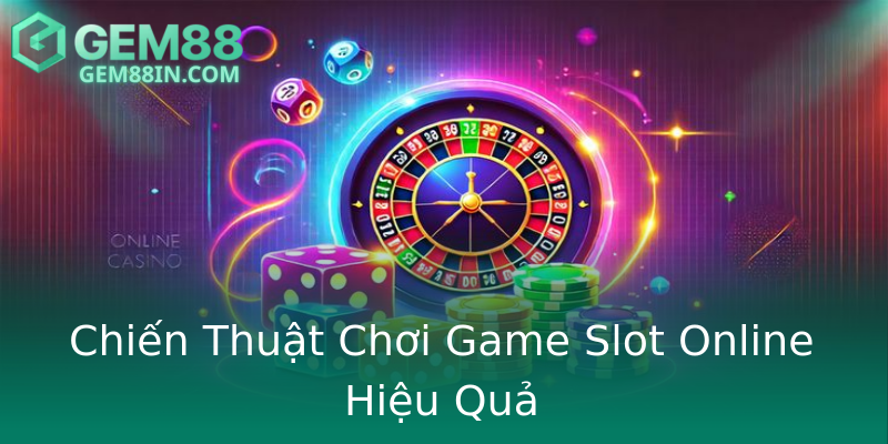 Chiến Thuật Chơi Game Slot Online Hiệu Quả