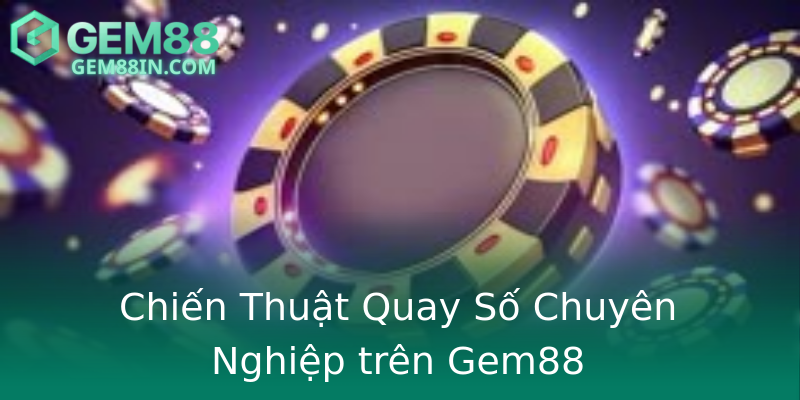 Chiến Thuật Quay Số Chuyên Nghiệp trên Gem88