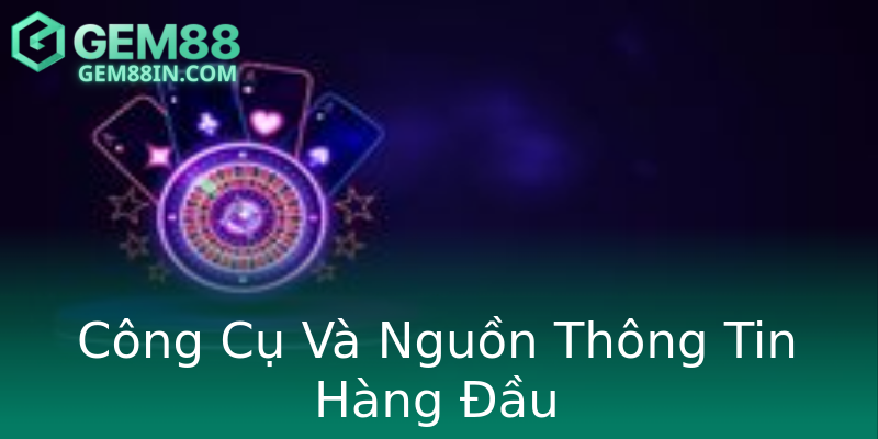 Công Cụ Và Nguồn Thông Tin Hàng Đầu Công Cụ Và Nguồn Thông Tin Hàng Đầu