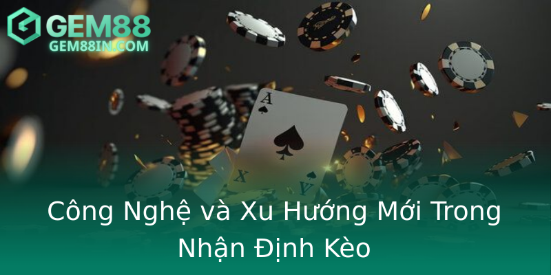 Công Nghệ và Xu Hướng Mới Trong Nhận Định Kèo Công Nghệ và Xu Hướng Mới Trong Nhận Định Kèo