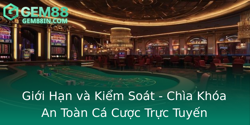 Giới Hạn và Kiểm Soát - Chìa Khóa An Toàn Cá Cược Trực Tuyến