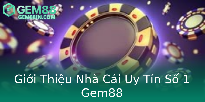 Giới Thiệu Nhà Cái Uy Tín Số 1 Gem88