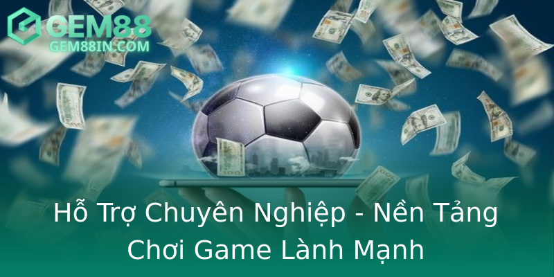 Hỗ Trợ Chuyên Nghiệp - Nền Tảng Chơi Game Lành Mạnh