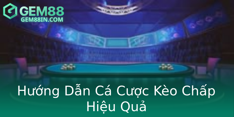 Hướng Dẫn Cá Cược Kèo Chấp Hiệu Quả Hướng Dẫn Cá Cược Kèo Chấp Hiệu Quả