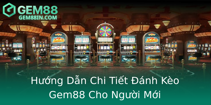 Hướng Dẫn Chi Tiết Đánh Kèo Gem88 Cho Người Mới Hướng Dẫn Chi Tiết Đánh Kèo Gem88 Cho Người Mới