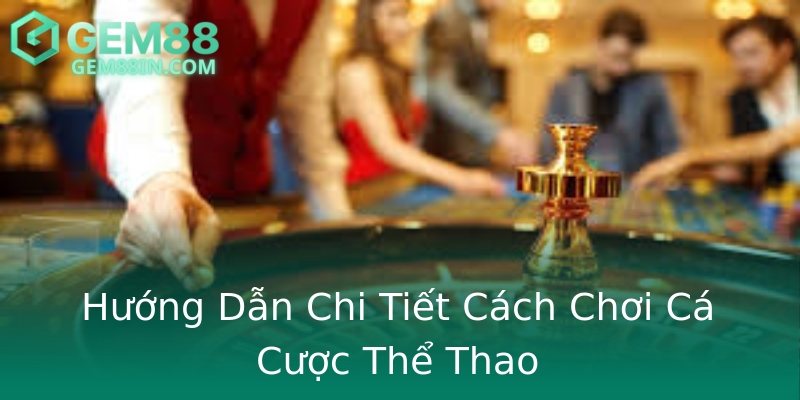Hướng Dẫn Chi Tiết Cách Chơi Cá Cược Thể Thao