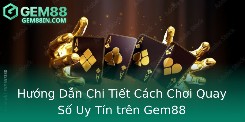 Hướng Dẫn Chi Tiết Cách Chơi Quay Số Uy Tín trên Gem88