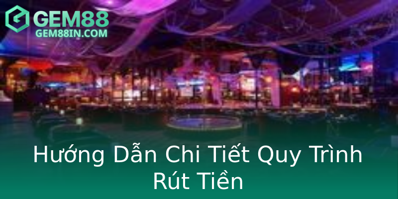 Hướng Dẫn Chi Tiết Quy Trình Rút Tiền Hướng Dẫn Chi Tiết Quy Trình Rút Tiền