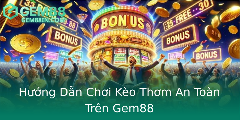 Hướng Dẫn Chơi Kèo Thơm An Toàn Trên Gem88 Hướng Dẫn Chơi Kèo Thơm An Toàn Trên Gem88