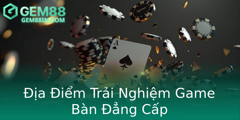 Địa Điểm Trải Nghiệm Game Bàn Đẳng Cấp