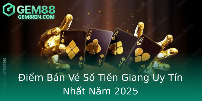 Điểm Bán Vé Số Tiền Giang Uy Tín Nhất Năm 2025