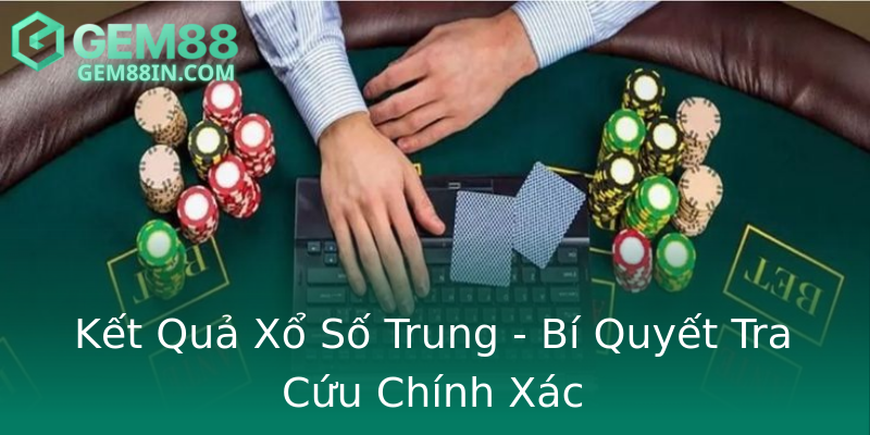Kết Quả Xổ Số Trung - Bí Quyết Tra Cứu Chính Xác