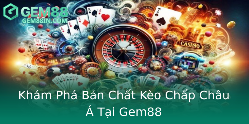 Khám Phá Bản Chất Kèo Chấp Châu Á Tại Gem88 Khám Phá Bản Chất Kèo Chấp Châu Á Tại Gem88