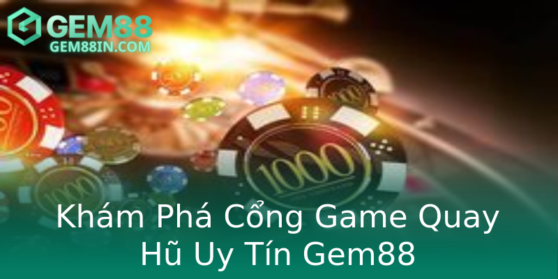 Khám Phá Cổng Game Quay Hũ Uy Tín Gem88 Khám Phá Cổng Game Quay Hũ Uy Tín Gem88