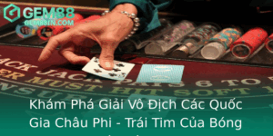 Kham Pha Giai Vo Ich Cac Quoc Gia Chau Phi Trai Tim Cua Bong A Chau Luc