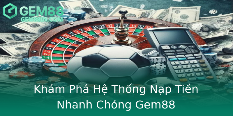 Khám Phá Hệ Thống Nạp Tiền Nhanh Chóng Gem88 Khám Phá Hệ Thống Nạp Tiền Nhanh Chóng Gem88