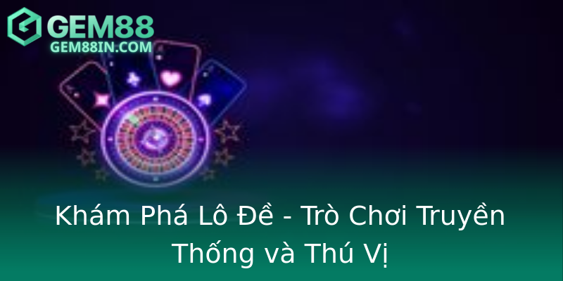 Khám Phá Lô Đề - Trò Chơi Truyền Thống và Thú Vị Khám Phá Lô Đề - Trò Chơi Truyền Thống và Thú Vị