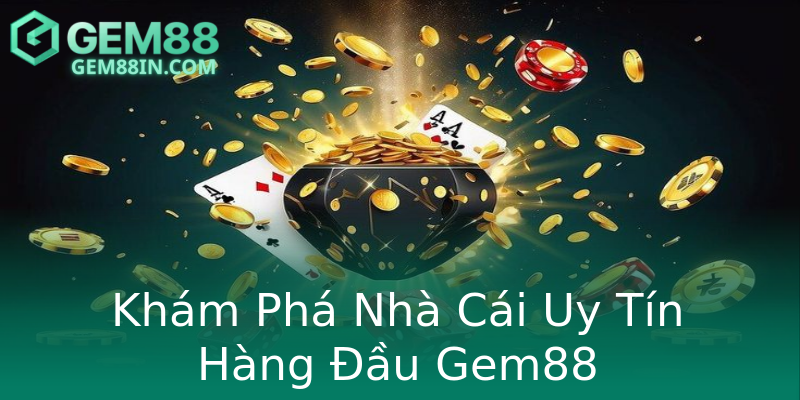 Khám Phá Nhà Cái Uy Tín Hàng Đầu Gem88 Khám Phá Nhà Cái Uy Tín Hàng Đầu Gem88