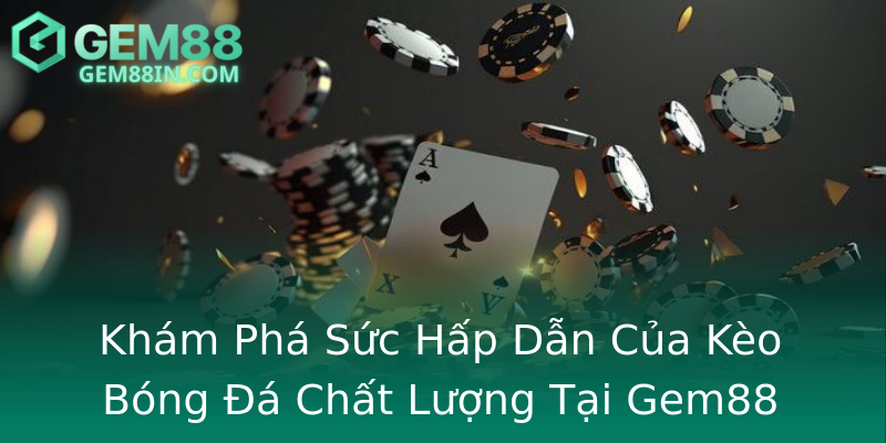 Khám Phá Sức Hấp Dẫn Của Kèo Bóng Đá Chất Lượng Tại Gem88 Khám Phá Sức Hấp Dẫn Của Kèo Bóng Đá Chất Lượng Tại Gem88