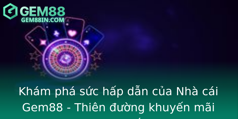 Khám phá sức hấp dẫn của Nhà cái Gem88 - Thiên đường khuyến mãi trực tuyến Khám phá sức hấp dẫn của Nhà cái Gem88 - Thiên đường khuyến mãi trực tuyến