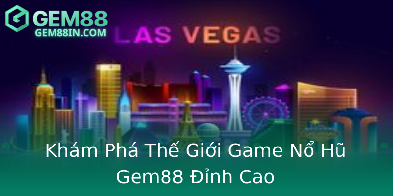 Khám Phá Thế Giới Game Nổ Hũ Gem88 Đỉnh Cao Khám Phá Thế Giới Game Nổ Hũ Gem88 Đỉnh Cao