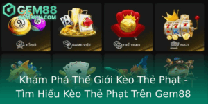 Kham Pha The Gioi Keo The Phat Tim Hieu Keo The Phat Tren Gem88