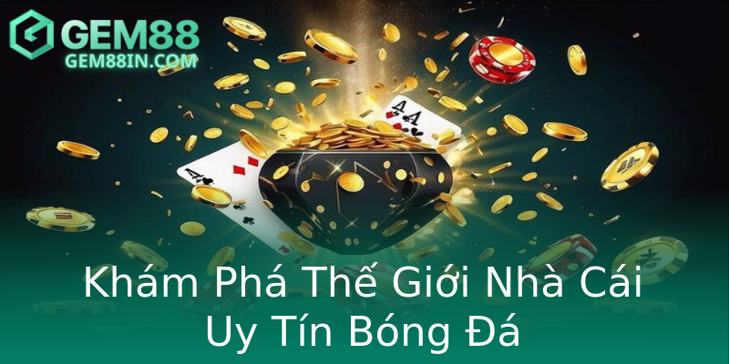 Khám Phá Thế Giới Nhà Cái Uy Tín Bóng Đá