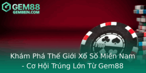 Kham Pha The Gioi Xo So Mien Nam Co Hoi Trung Lon Tu Gem88