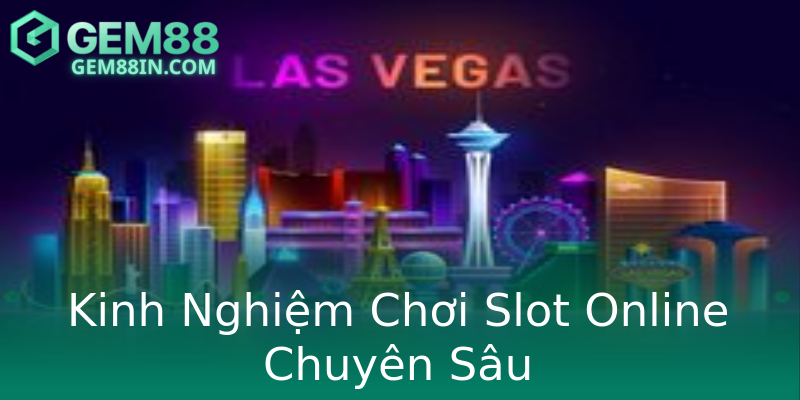 Kinh Nghiệm Chơi Slot Online Chuyên Sâu Kinh Nghiệm Chơi Slot Online Chuyên Sâu