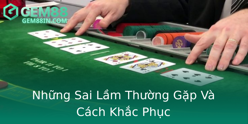 Những Sai Lầm Thường Gặp Và Cách Khắc Phục Những Sai Lầm Thường Gặp Và Cách Khắc Phục