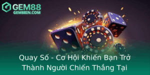 Quay So Co Hoi Khien Ban Tro Thanh Nguoi Chien Thang Tai Gem88