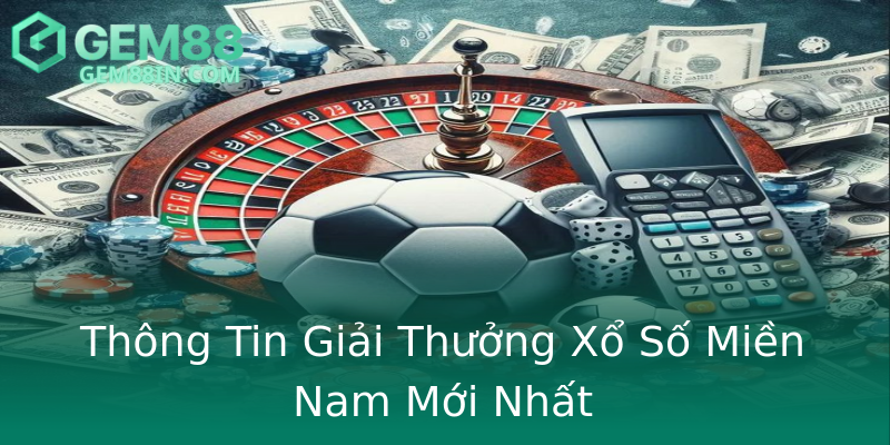 Thông Tin Giải Thưởng Xổ Số Miền Nam Mới Nhất