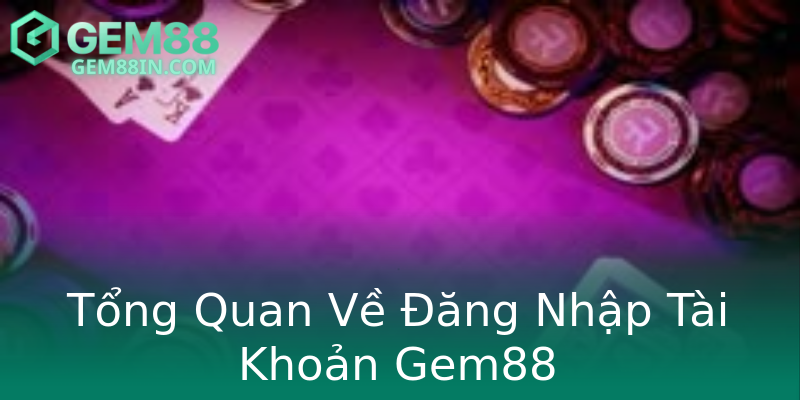Tổng Quan Về Đăng Nhập Tài Khoản Gem88 Tổng Quan Về Đăng Nhập Tài Khoản Gem88