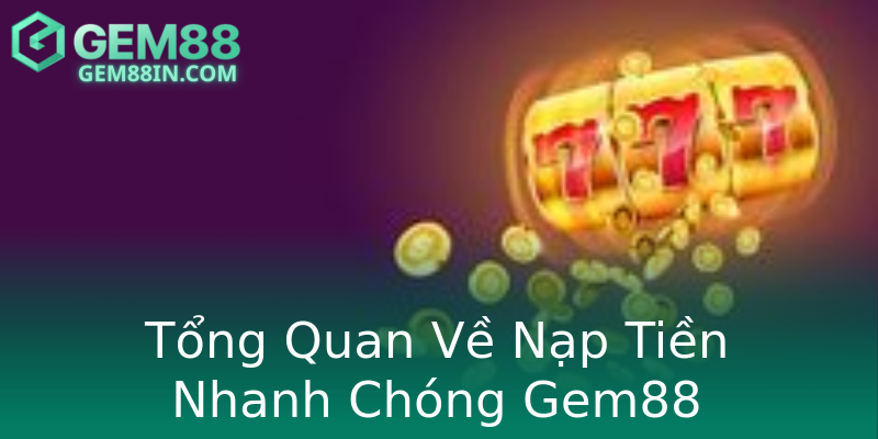 Tổng Quan Về Nạp Tiền Nhanh Chóng Gem88 Tổng Quan Về Nạp Tiền Nhanh Chóng Gem88