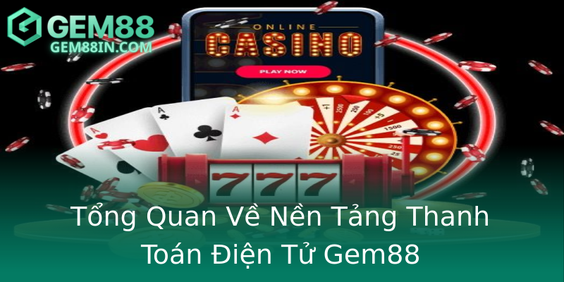 Tổng Quan Về Nền Tảng Thanh Toán Điện Tử Gem88 Tổng Quan Về Nền Tảng Thanh Toán Điện Tử Gem88