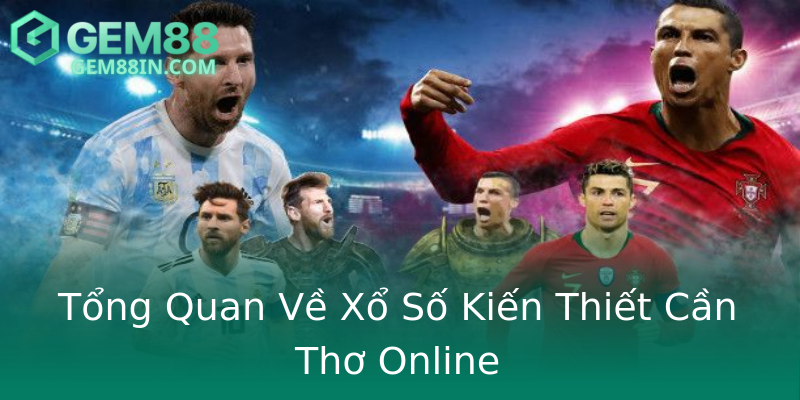 Tổng Quan Về Xổ Số Kiến Thiết Cần Thơ Online Tổng Quan Về Xổ Số Kiến Thiết Cần Thơ Online